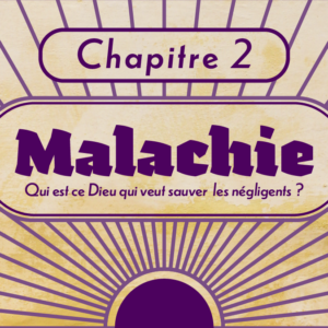 Qui est ce Dieu qui veut sauver les négligents? | Malachie chapitre 2